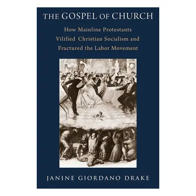 "The Gospel of Church: How Mainline Protestants Vilified Christian Socialism and Fractured the L