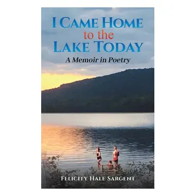 "I Came Home to the Lake Today" - "" ("Sargent Felicity Hale")(Paperback)