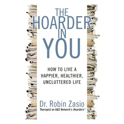 "The Hoarder in You: How to Live a Happier, Healthier, Uncluttered Life" - "" ("Zasio Robin")(Pa