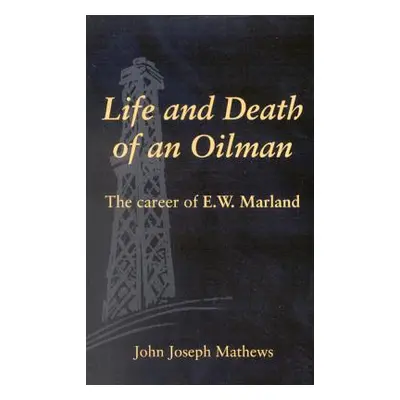 "Life and Death of an Oil Man: The Career of E.W. Marland" - "" ("Mathews John Joseph")(Paperbac