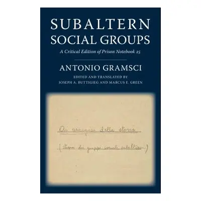 "Subaltern Social Groups: A Critical Edition of Prison Notebook 25" - "" ("Gramsci Antonio")(Pap