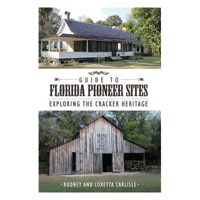 "Guide to Florida Pioneer Sites: Exploring the Cracker Heritage" - "" ("Carlisle Rodney")(Paperb