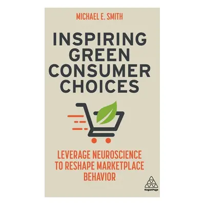 "Inspiring Green Consumer Choices: Leverage Neuroscience to Reshape Marketplace Behavior" - "" (