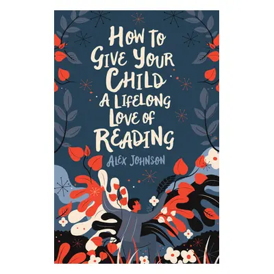 "How to Give Your Child a Lifelong Love of Reading" - "" ("Johnson Alex")(Paperback)