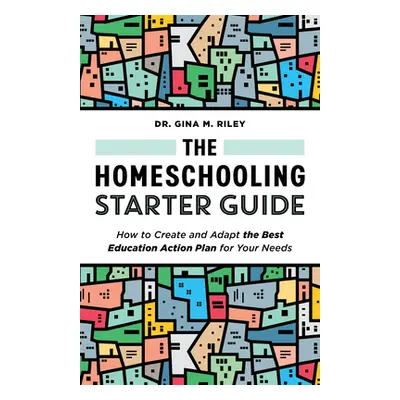 "The Homeschooling Starter Guide: How to Create and Adapt the Best Education Action Plan for You