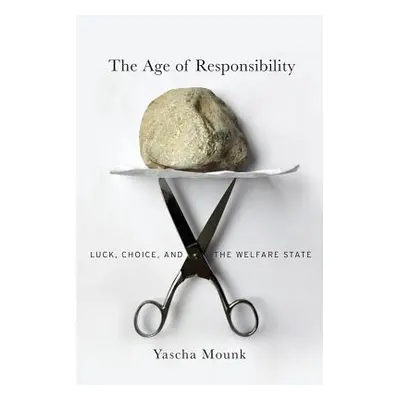 "The Age of Responsibility: Luck, Choice, and the Welfare State" - "" ("Mounk Yascha")(Paperback