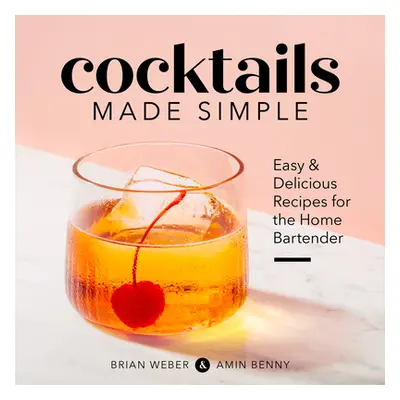 "Cocktails Made Simple: Easy & Delicious Recipes for the Home Bartender" - "" ("Weber Brian")(Pa