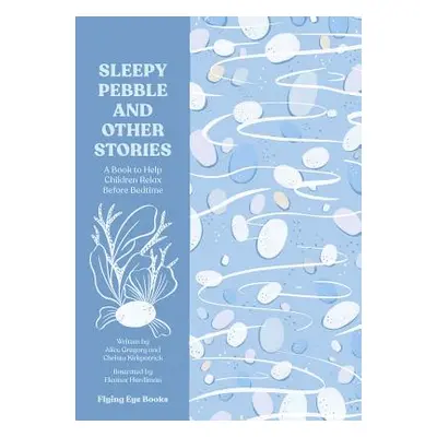 "The Sleepy Pebble and Other Stories: Calming Tales to Read at Bedtime" - "" ("Gregory Alice")(P