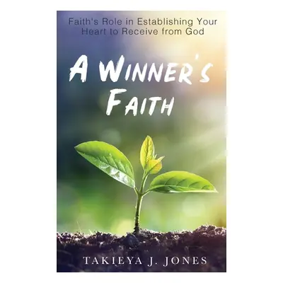 "A Winner's Faith: Faith's Role in Establishing Your Heart to Receive from God" - "" ("Jones Tak