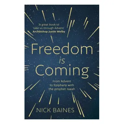 "Freedom is Coming: From Advent to Epiphany with the Prophet Isaiah" - "" ("Baines Nick")(Paperb