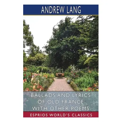 "Ballads and Lyrics of Old France with Other Poems (Esprios Classics)" - "" ("Lang Andrew")(Pape