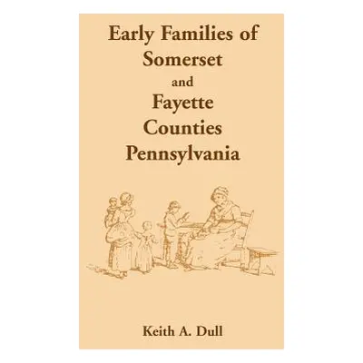 "Early Families of Somerset and Fayette Counties, Pennsylvania" - "" ("Dull Keith A.")(Paperback