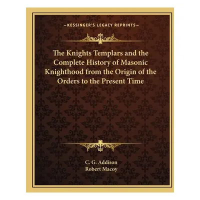 "The Knights Templars and the Complete History of Masonic Knighthood from the Origin of the Orde