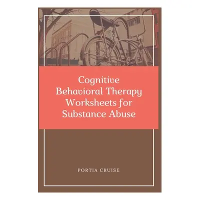 "Cognitive Behavioral Therapy Worksheets for Substance Abuse: CBT Workbook to Deal with Stress, 