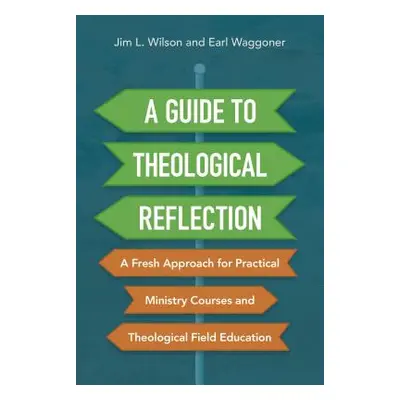 "A Guide to Theological Reflection: A Fresh Approach for Practical Ministry Courses and Theologi