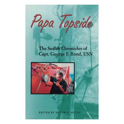 "Papa Topside: The Sealab Chronicles of Capt. George F. Bond, USN" - "" ("Siiteri Helen a.")(Pap