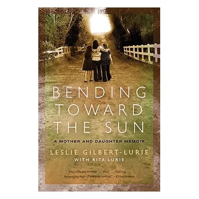 "Bending Toward the Sun: A Mother and Daughter Memoir" - "" ("Gilbert-Lurie Leslie")(Paperback)