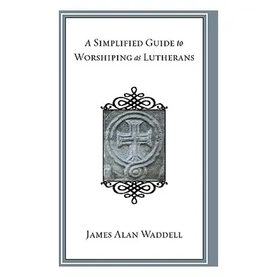 "A Simplified Guide to Worshiping as Lutherans" - "" ("Waddell James Alan")(Paperback)