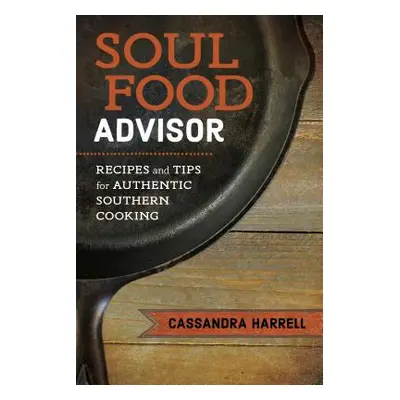 "Soul Food Advisor: Recipes and Tips for Authentic Southern Cooking" - "" ("Harrell Cassandra")(