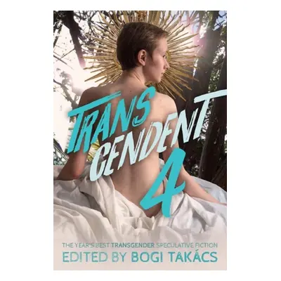 "Transcendent 4: The Year's Best Transgender Speculative Fiction" - "" ("Takcs Bogi")(Paperback)