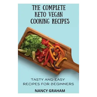 "The Complete Keto Vegan Cooking Recipes: Tasty and Easy Recipes for Beginners" - "" ("Graham Na