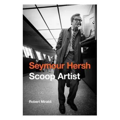 "Seymour Hersh: Scoop Artist" - "" ("Miraldi Robert")(Pevná vazba)