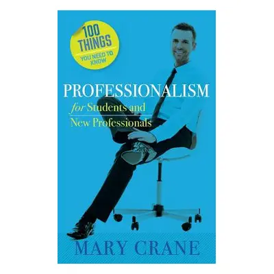 "100 Things You Need to Know: Professionalism For Students and New Professionals" - "" ("Crane M