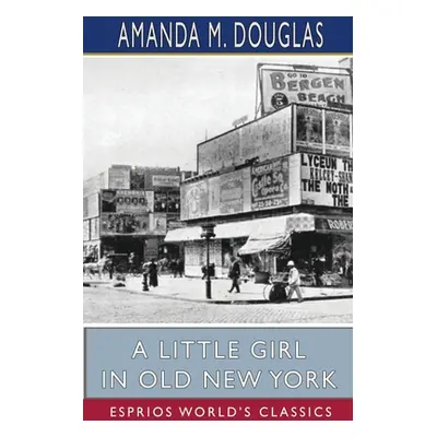 "A Little Girl in Old New York (Esprios Classics)" - "" ("Douglas Amanda M.")(Paperback)