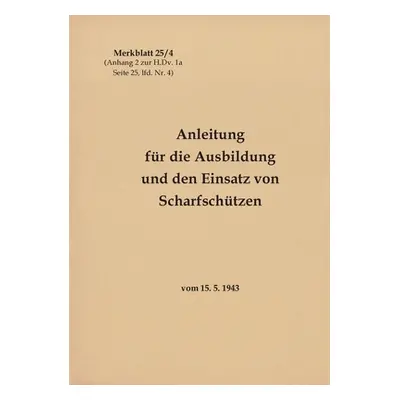 "Merkblatt 25/4 Anleitung fr die Ausbildung und den Einsatz von Scharfschtzen: vom 15. 5. 1943 -