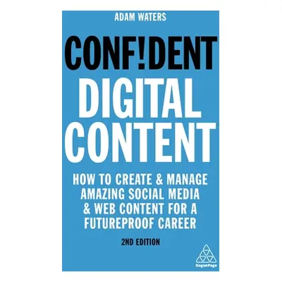 "Confident Digital Content: How to Create and Manage Amazing Social Media and Web Content for a 