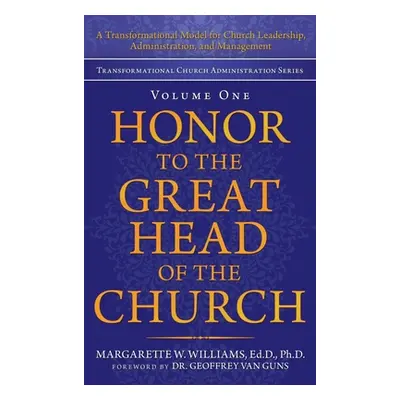 "Honor to the Great Head of the Church: A Transformational Model for Church Leadership, Administ