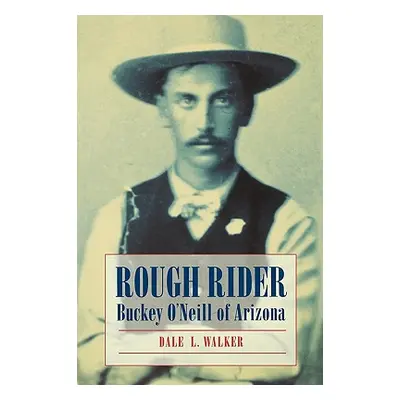 "Rough Rider: Buckey O'Neill of Arizona" - "" ("Walker Dale L.")(Paperback)