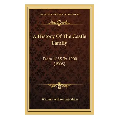 "A History Of The Castle Family: From 1635 To 1900 (1903)" - "" ("Ingraham William Wallace")(Pev