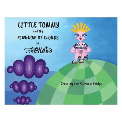 "Little Tommy and the Kingdom of Clouds: Crossing the Rainbow Bridge" - "" ("Solonair Nick")(Pap