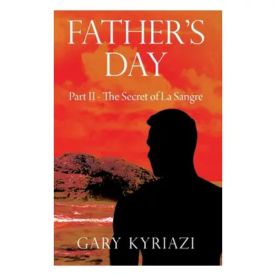 "Father's Day: Part II - The Secret of La Sangre" - "" ("Kyriazi Gary")(Pevná vazba)