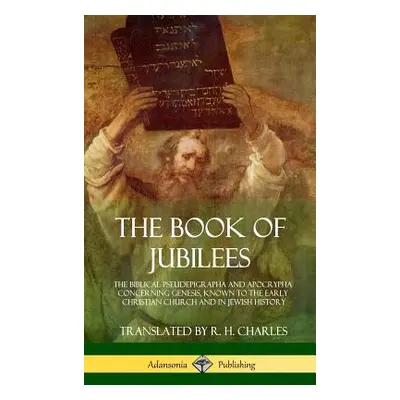 "The Book of Jubilees: The Biblical Pseudepigrapha and Apocrypha Concerning Genesis, Known to th