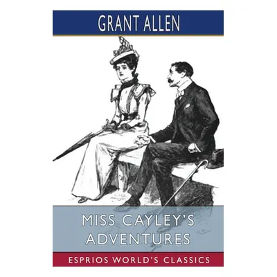 "Miss Cayley's Adventures (Esprios Classics)" - "" ("Allen Grant")(Paperback)