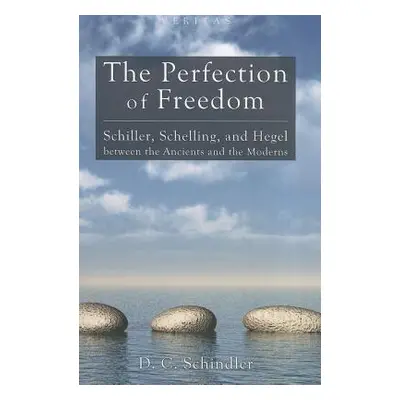 "The Perfection of Freedom: Schiller, Schelling, and Hegel Between the Ancients and the Moderns"