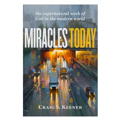 "Miracles Today: The Supernatural Work of God in the Modern World" - "" ("Keener Craig S.")(Pape