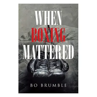 "When Boxing Mattered" - "" ("Brumble Bo")(Paperback)