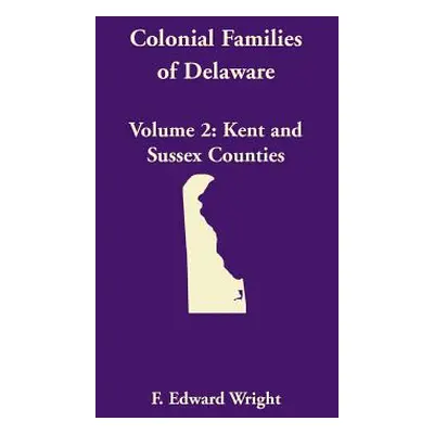 "Colonial Families of Delaware, Volume 2: Kent and Sussex Counties" - "" ("Wright F. Edward")(Pa