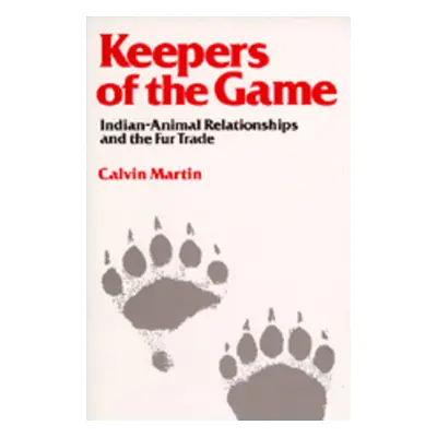 "Keepers of the Game: Indian-Animal Relationships and the Fur Trade" - "" ("Martin Calvin")(Pape