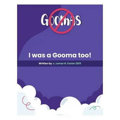 "Please Don't Do What the Goomas Do!: I Was a Gooma Too!" - "" ("C Lomar R Foster 2015")(Paperba