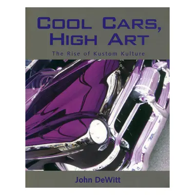 "Cool Cars, High Art: The Rise of Kustom Kulture" - "" ("DeWitt John F.")(Paperback)