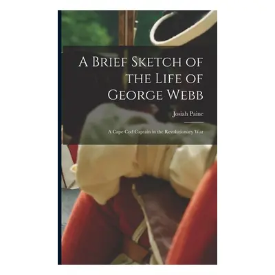 "A Brief Sketch of the Life of George Webb: a Cape Cod Captain in the Revolutionary War" - "" ("