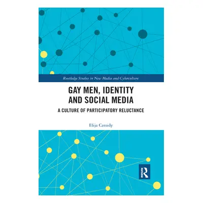 "Gay Men, Identity and Social Media: A Culture of Participatory Reluctance" - "" ("Cassidy Elija