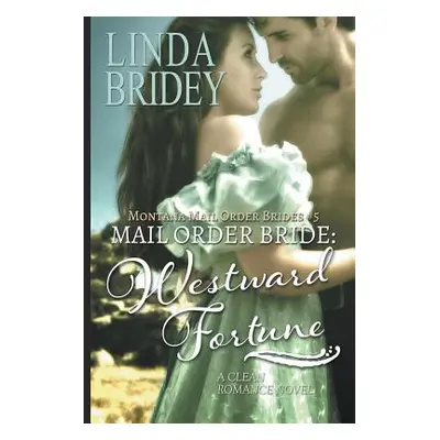 "Mail Order Bride - Westward Fortune (Montana Mail Order Brides Book 5): Clean Historical Cowboy