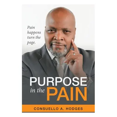 "Purpose in the Pain: Pain Happens Turn the Page." - "" ("Hodges Consuello A.")(Paperback)