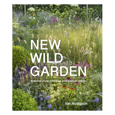 "New Wild Garden: Natural-Style Planting and Practicalities" - "" ("Hodgson Ian")(Pevná vazba)