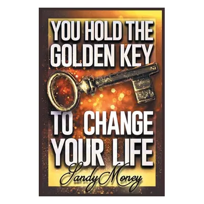 "You Hold the Golden Key to Change Your Life" - "" ("Money Sandy")(Paperback)